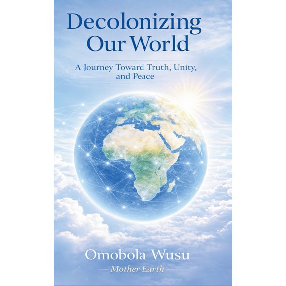 Decolonizing Our World: A Journey Toward Truth, Unity, and Peace, (Paperback)