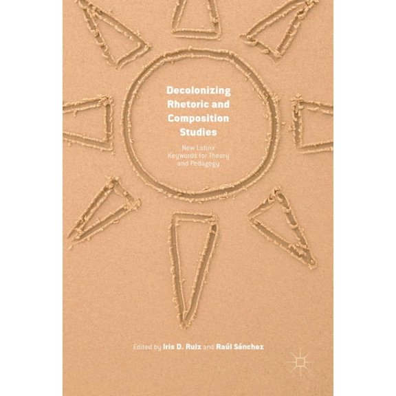 Decolonizing Rhetoric and Composition Studies: New Latinx Keywords for Theory and Pedagogy, (Hardcover)