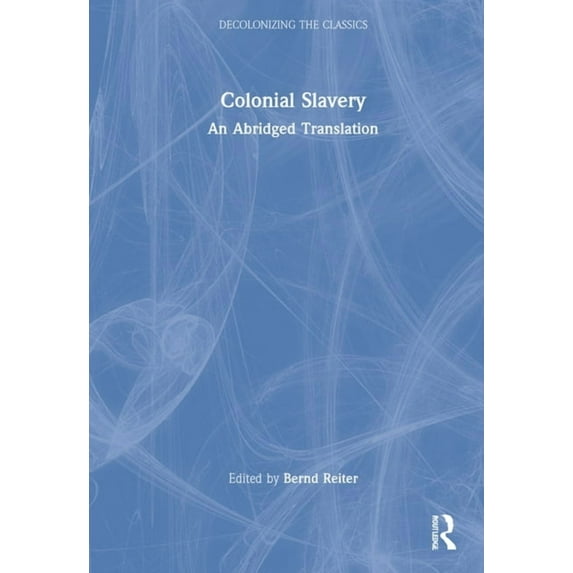 Decolonizing the Classics Colonial Slavery: An Abridged Translation, (Hardcover)