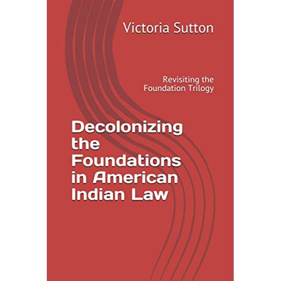 Pre-Owned Decolonizing the Foundations in American Indian Law: Revisiting the Foundation Trilogy (Paperback) 0996818685 9780996818681