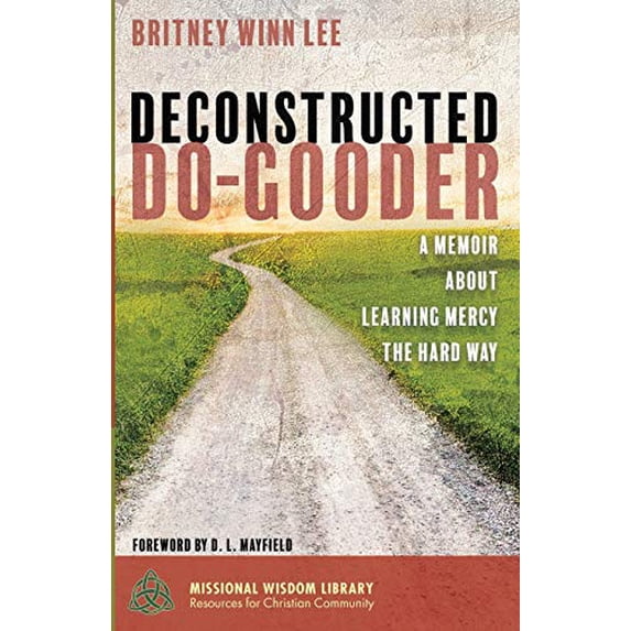 Pre-Owned Deconstructed Do-Gooder: A Memoir about Learning Mercy the Hard Way (Paperback) 1532631219 9781532631214