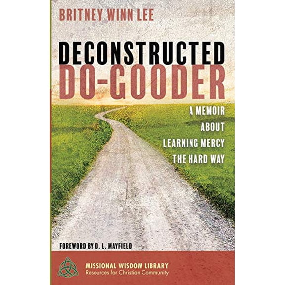 Pre-Owned Deconstructed Do-Gooder: A Memoir about Learning Mercy the Hard Way (Paperback) 1532631219 9781532631214