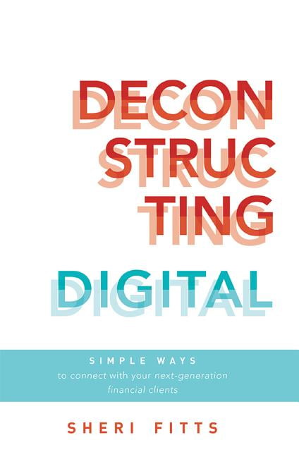 Deconstructing Digital: Simple Ways to Connect with Your Next-Generation Financial Clients, (Paperback)