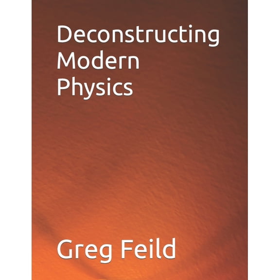 Deconstructing Modern Physics