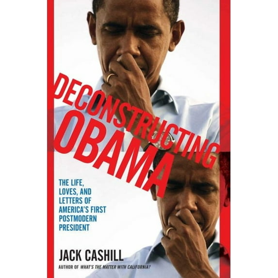 Deconstructing Obama : The Life, Loves, and Letters of America's First Postmodern President (Paperback)