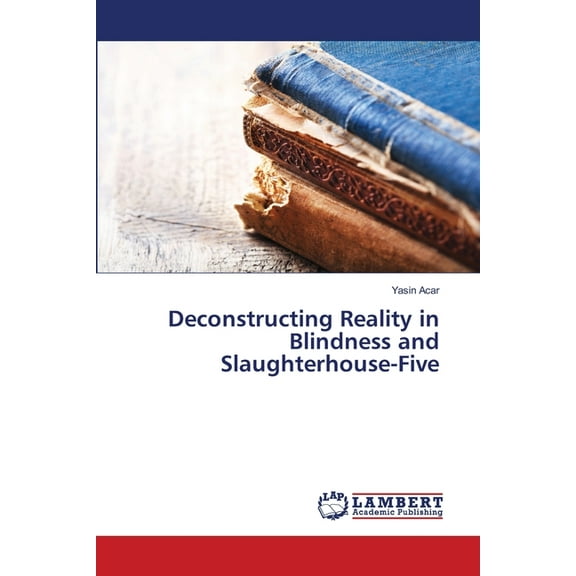 Deconstructing Reality in Blindness and Slaughterhouse-Five, (Paperback)