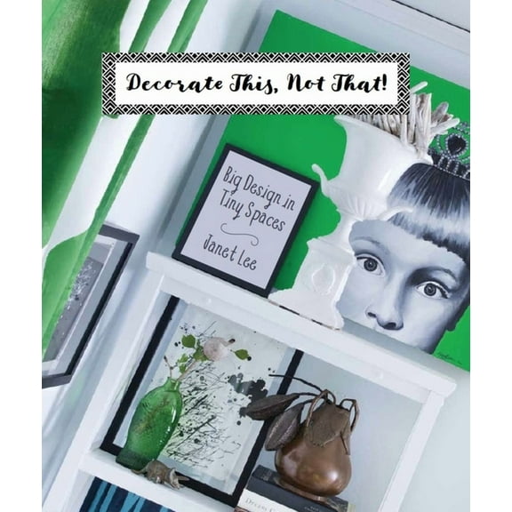 Decorate This, Not That! : Big Design in Tiny Spaces (Hardcover)