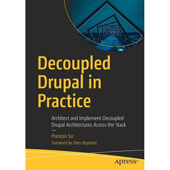 Decoupled Drupal in Practice: Architect and Implement Decoupled Drupal Architectures Across the Stack, (Paperback)