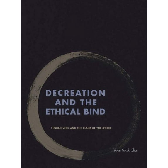 Decreation and the Ethical Bind: Simone Weil and the Claim of the Other (Hardcover)