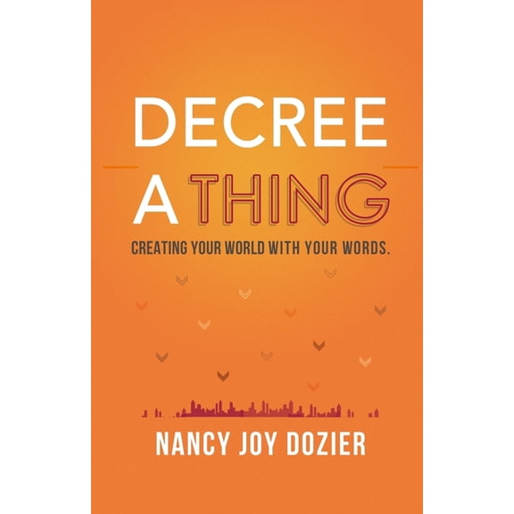 Decree a Thing: Creating Your World With Your Words, (Paperback)