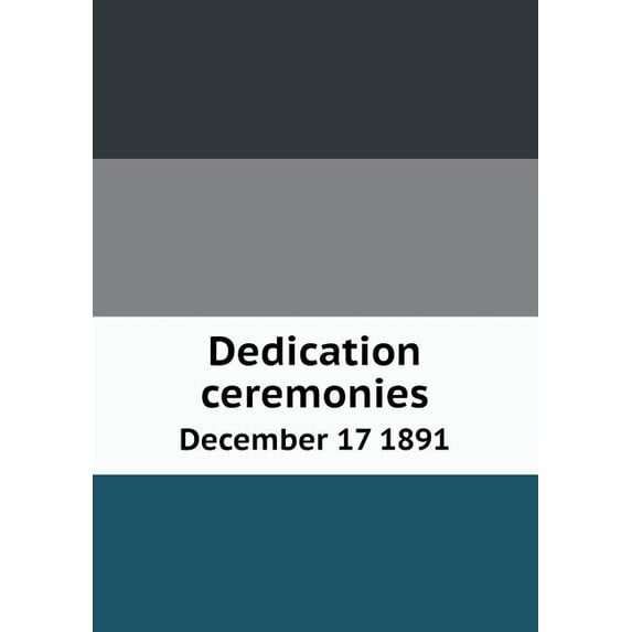 Dedication Ceremonies December 17 1891 (Paperback)