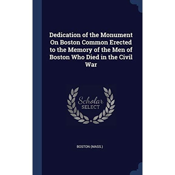Dedication Of The Monument On Boston Common Erected To The Memory Of The Men Of Boston Who Died In The Civil War
