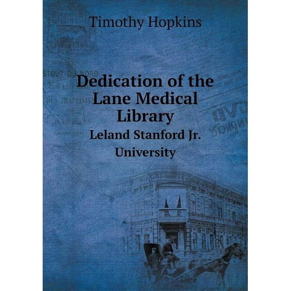 Dedication of the Lane Medical Library Leland Stanford Jr. University (Paperback)