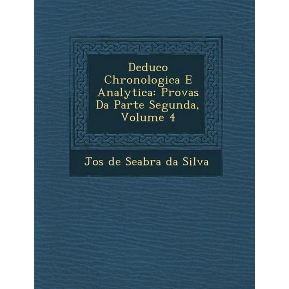 Deduc O Chronologica E Analytica: Provas Da Parte Segunda, Volume 4 (Paperback)