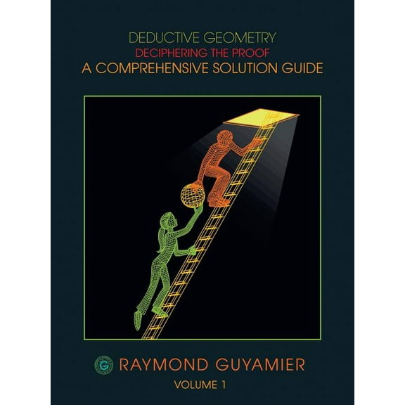 Deductive Geometry: Deciphering the Proof a Comprehensive Solution Guide Volume 1, (Paperback)