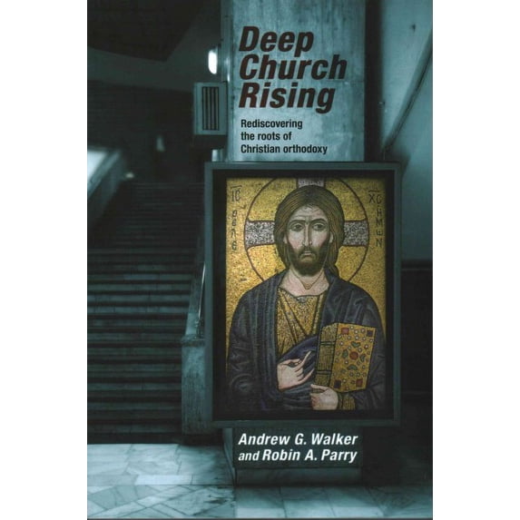 Deep Church Rising : Recovering the Roots of Christian Orthodoxy