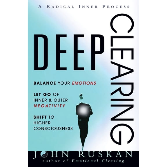 Deep Clearing: Balance Your Emotions, Let Go Of Inner and Outer Negativity, Shift To Higher Consciousness: A Radical Inn, (Paperback)