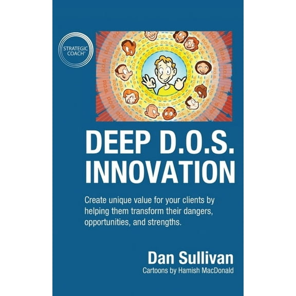 Deep D.O.S. Innovation: Create unique value for your clients by helping them transform their dangers, opportunities, and, (Paperback)