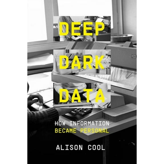 Deep Dark Data: How Information Became Personal, (Hardcover)