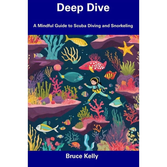 Deep Dive: A Mindful Guide to Scuba Diving and Snorkeling (Paperback)