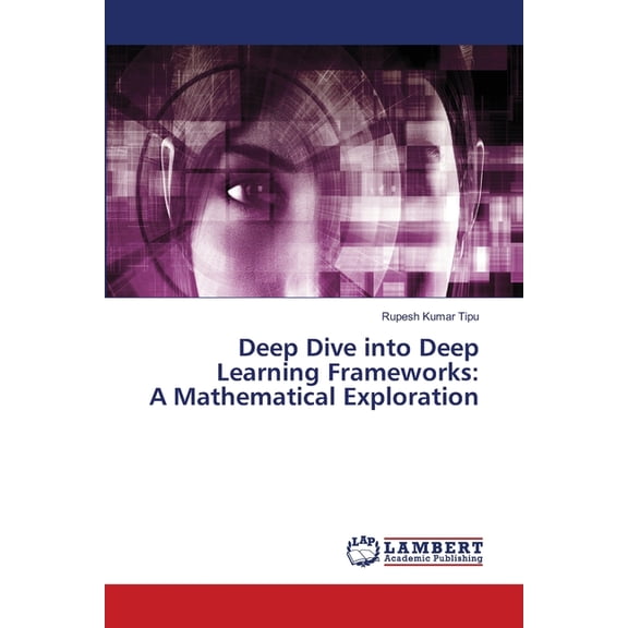 Deep Dive into Deep Learning Frameworks: A Mathematical Exploration, (Paperback)