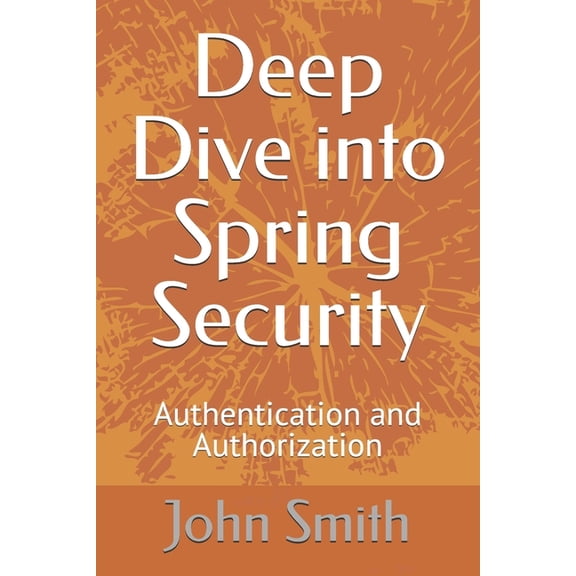 Deep Dive into Spring Security: Authentication and Authorization, (Paperback)