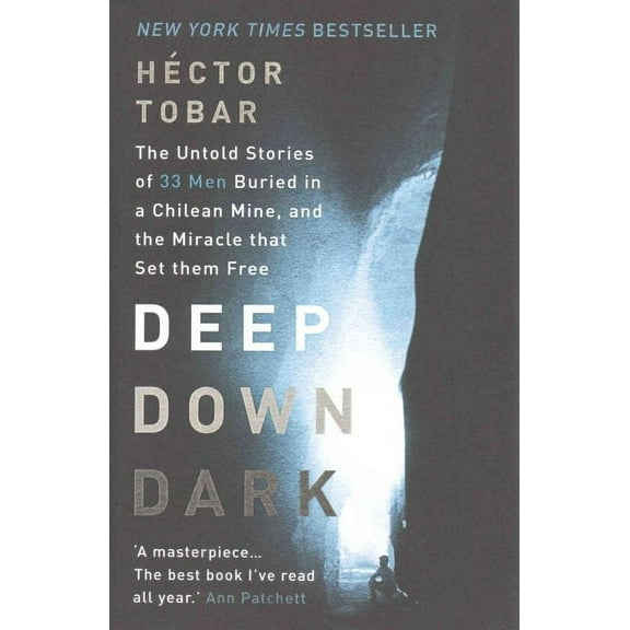 Deep Down Dark : The Untold Stories of 33 Men Buried in a Chilean Mine, and the Miracle That Set Them Free