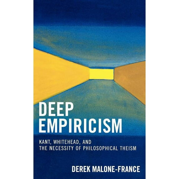 Deep Empiricism: Kant, Whitehead, and the Necessity of Philosophical Theism, (Hardcover)