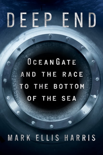 Deep End: Oceangate and the Race to the Bottom of the Sea, (Hardcover)