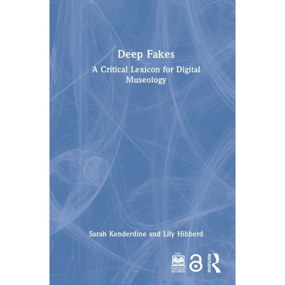 Deep Fakes: A Critical Lexicon for Digital Museology, (Hardcover)