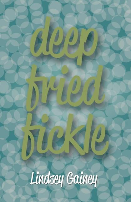 Deep Fried Fickle (Paperback) by Lindsey Gainey