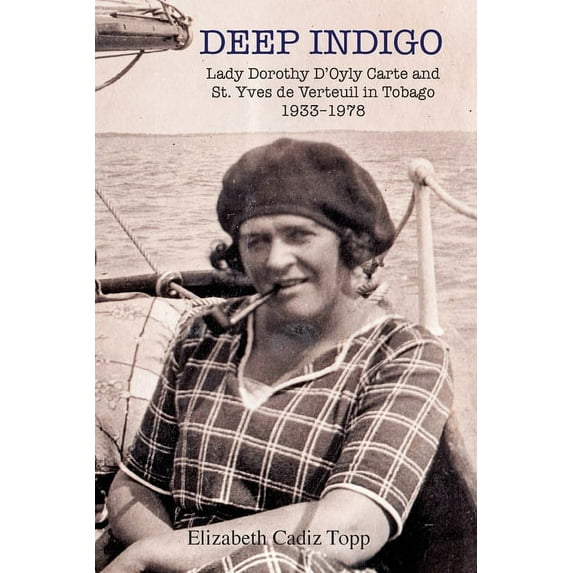Deep Indigo: Lady Dorothy D'Oyly Carte and St. Yves de Verteuil in Tobago 1933-1978, (Paperback)