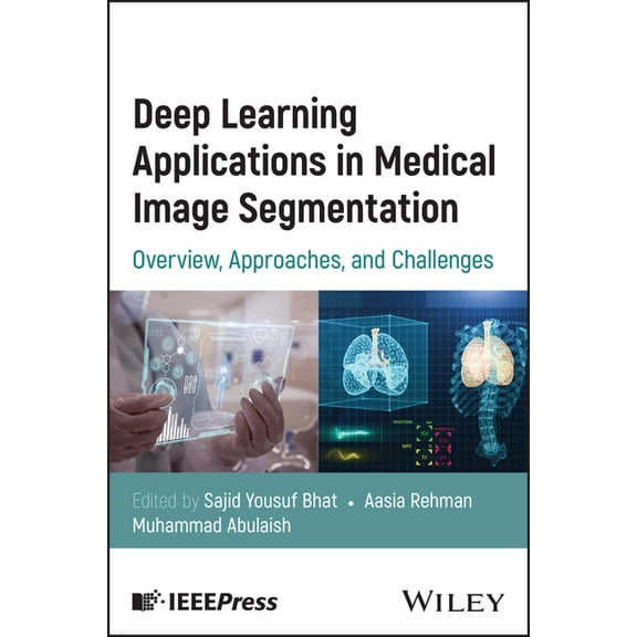 Deep Learning Applications in Medical Image Segmentation: Overview, Approaches, and Challenges, (Hardcover)
