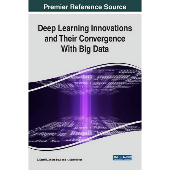 Deep Learning Innovations and Their Convergence With Big Data (Hardcover)