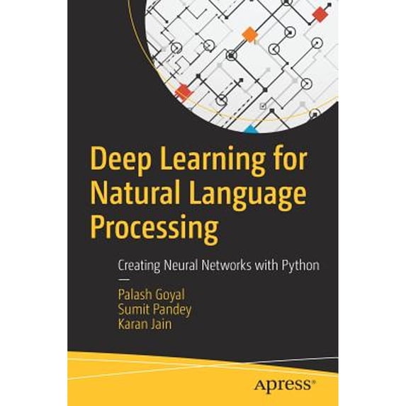 Pre-Owned Deep Learning for Natural Language Processing: Creating Neural Networks with Python (Paperback 9781484236840) by Palash Goyal, Sumit Pandey, Karan Jain