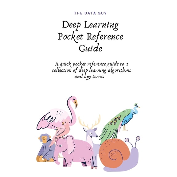 Deep Learning Pocket Reference Guide: A quick pocket reference guide to a collection of deep (Paperback) by The Data Guy