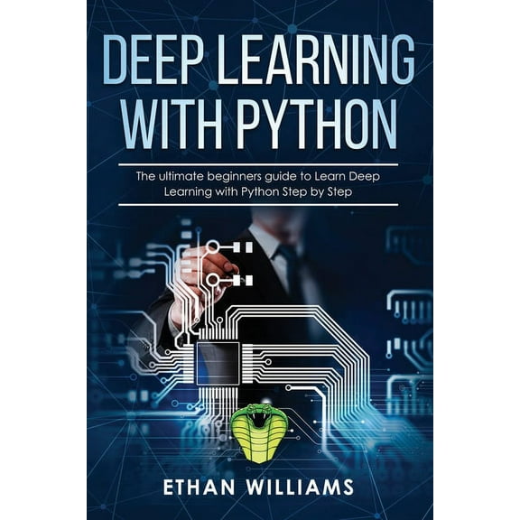 Deep Learning with Python Deep Learning with Python: The ultimate beginners guide to Learn Deep Learning with Python Step by Step, Book 1, (Paperback)