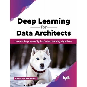 Deep Learning for Data Architects: Unleash the Power of Python's Deep Learning Algorithms, (Paperback)