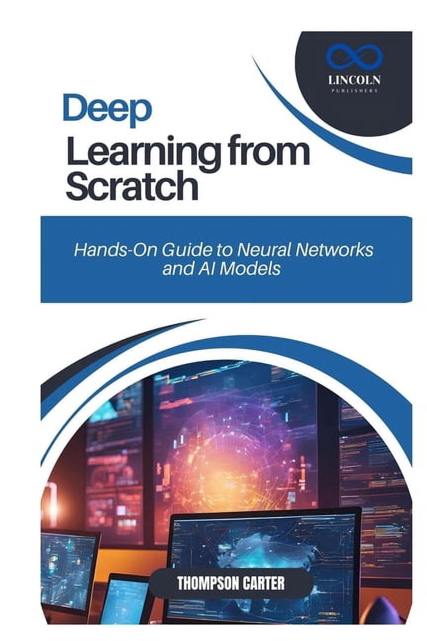 Deep Learning from Scratch: Hands-On Guide to Neural Networks and AI ...