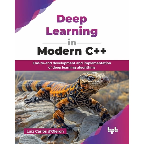 Deep Learning in Modern C++: End-to-end development and implementation of deep learning algorithms (English Edition), (Paperback)