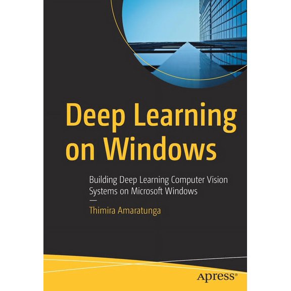 Deep Learning on Windows: Building Deep Learning Computer Vision Systems on Microsoft Windows, (Paperback)