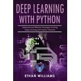 thumbnail image 1 of Deep Learning with Python: Deep Learning With Python: Advanced and Effective Strategies of Using Deep Learning with Python Theories (Paperback), 1 of 1
