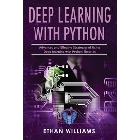 Deep Learning with Python: Deep Learning With Python: Advanced and Effective Strategies of Using Deep Learning with Python Theories (Paperback)