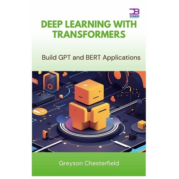 Deep Learning with Transformers: Build GPT and BERT Applications, (Paperback)
