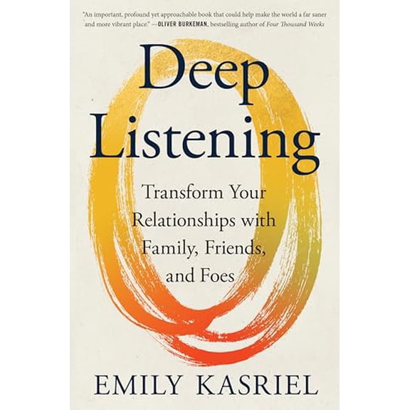 Pre-Owned Deep Listening: Transform Your Relationships with Family, Friends, and Foes