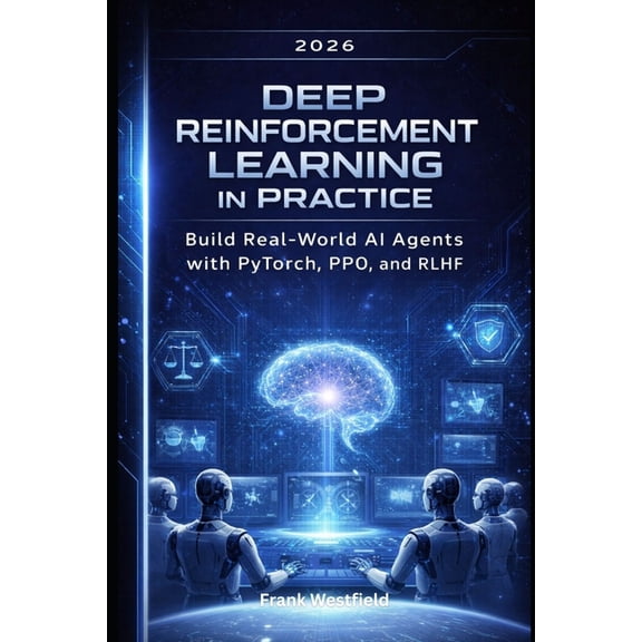Deep Reinforcement Learning in Practice: Build Real-World AI Agents with PyTorch, PPO, and RLHF, (Paperback)