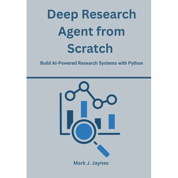 Deep Research Agent from Scratch: Build AI-Powered Research Systems with Python, (Paperback)