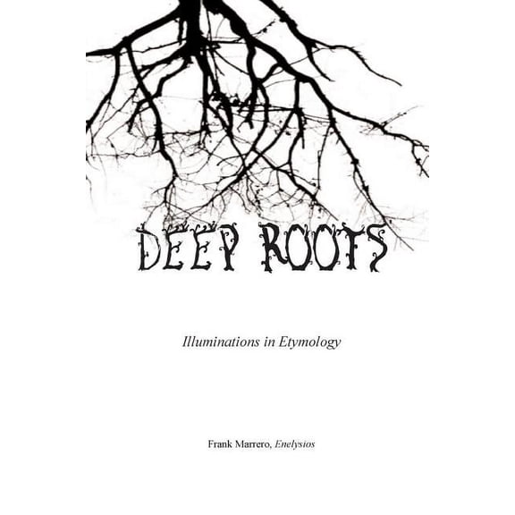 Deep Roots: Illuminations in Etymology (Paperback)