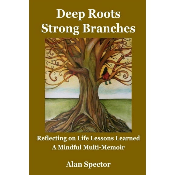 Deep Roots; Strong Branches: Reflecting on Life Lessons Learned; A Mindful Multi-Memoir (Paperback)