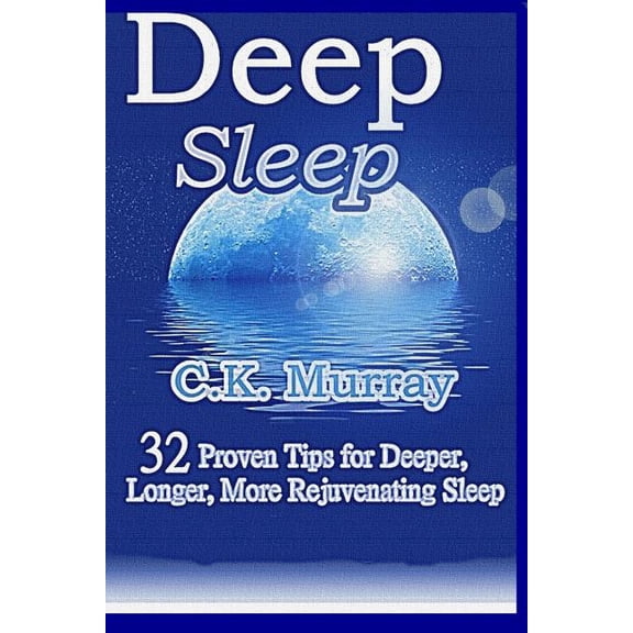 Deep Sleep: 32 Proven Tips for Deeper, Longer, More Rejuvenating Sleep, (Paperback)